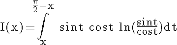 5$ \rm I(x)=\Bigint_{x}^{\frac{\pi}{2}-x} sint cost ln(\frac{sint}{cost})dt